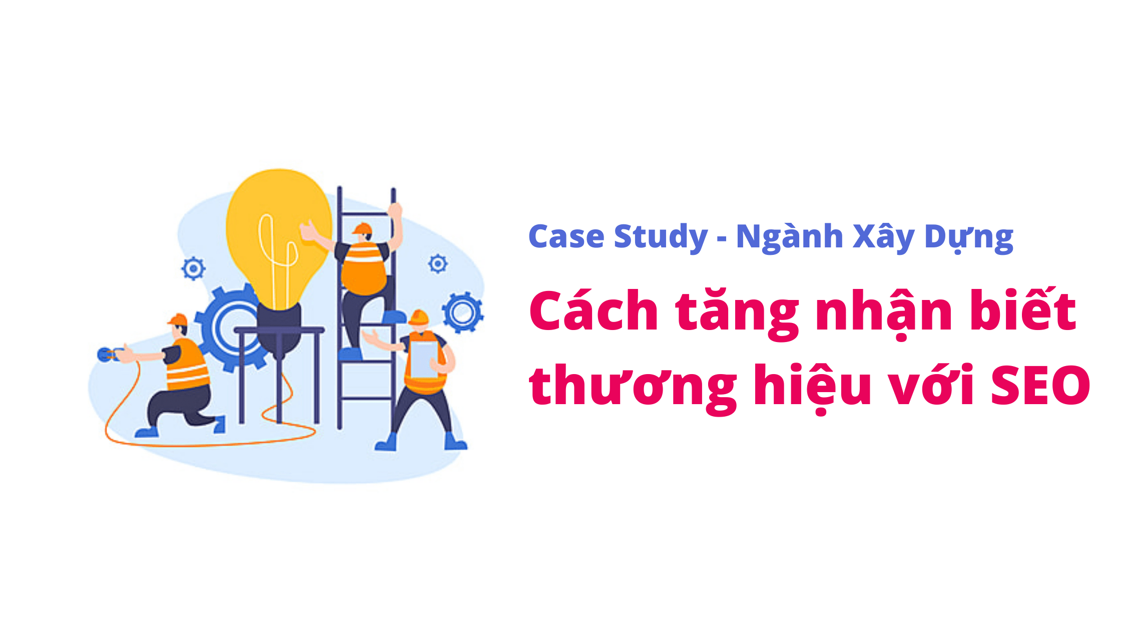 Case Study SEO Mảng Xây Dựng trong 4 tháng 1 Case Study SEO Mảng Xây Dựng trong 4 tháng