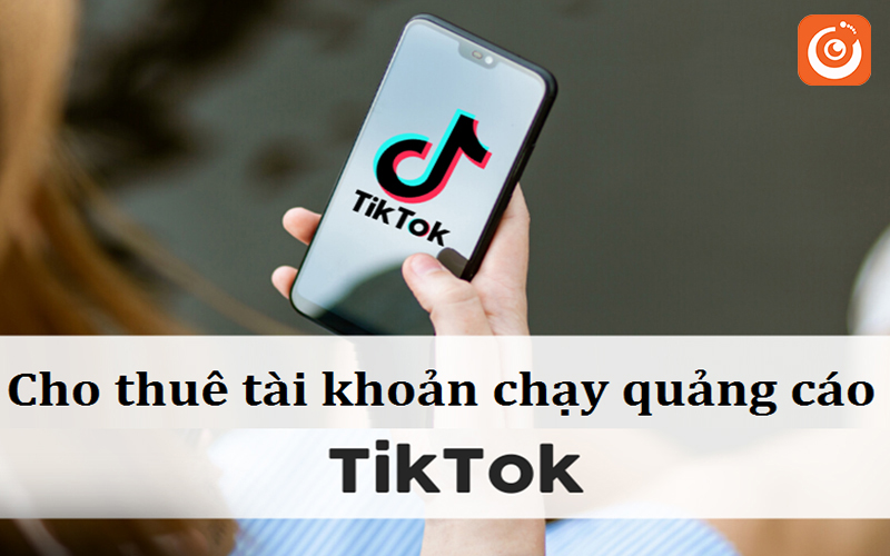 Cho thuê tài khoản quảng cáo TikTok Agency