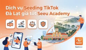 dịch vụ seeding tiktok Đà Lạt